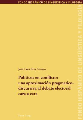 Politicos En Conflicto: Una Aproximacion Pragmaticodiscursiva Al Debate Electoral Cara a Cara