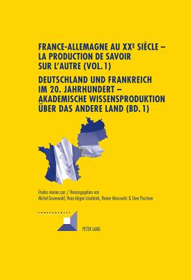 France-Allemagne Au XX E Siecle - La Production de Savoir Sur l'Autre (Vol. 1)- Deutschland Und Frankreich Im 20. Jahrhundert - Akademische Wissensproduktion Ueber Das Andere Land (Bd. 1)