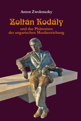 Zoltan Kodaly; und das Phanomen der ungarischen Musikerziehung