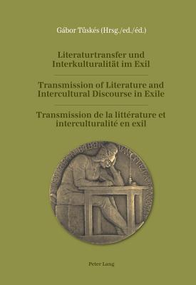 Literaturtransfer und Interkulturalitaet im Exil- Transmission of Literature and Intercultural Discourse in Exile- Transmission de la litterature et interculturalite en exil