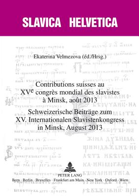 Contributions Suisses Au XV E Congres Mondial Des Slavistes A Minsk, Aout 2013- Schweizerische Beitraege Zum XV. Internationalen Slavistenkongress in Minsk, August 2013