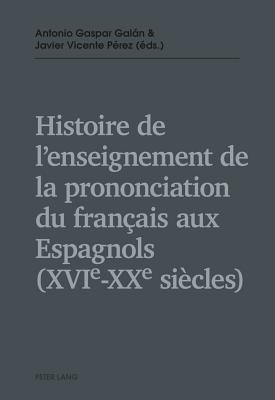 Histoire de l'enseignement de la prononciation du francais aux Espagnols (XVIe - XXe siecles)