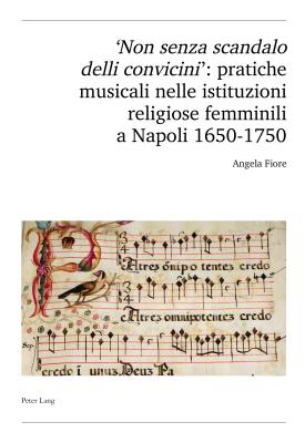 'Non Senza Scandalo Delli Convicini': Pratiche Musicali Nelle Istituzioni Religiose Femminili a Napoli 1650-1750