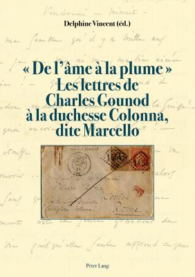 De l'ame a la plume . Les lettres de Charles Gounod a la duchesse Colonna, dite Marcello