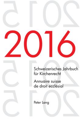 Schweizerisches Jahrbuch fuer Kirchenrecht. Bd. 21 (2016) - Annuaire suisse de droit ecclesial. Vol. 21 (2016)