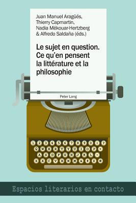 Le Sujet En Question. Ce Qu'en Pensent La Litterature Et La Philosophie