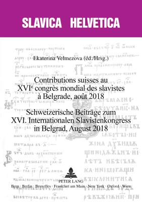 Contributions Suisses Au Xvie Congres Mondial Des Slavistes A Belgrade, Aout 2018&#8232; Schweizerische Beitrage Zum XVI. Internationalen Slavistenkongress in Belgrad, August 2018