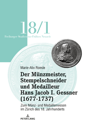 Der Mu&#776;nzmeister, Stempelschneider Und Medailleur Hans Jacob I. Gessner (1677-1737)