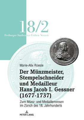 Der Mu&#776;nzmeister, Stempelschneider Und Medailleur Hans Jacob I. Gessner (1677-1737)