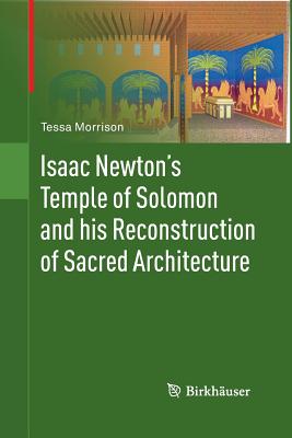 Isaac Newton''s Temple of Solomon and his Reconstruction of Sacred Architecture