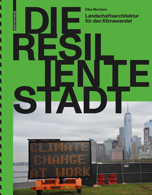 Die resiliente Stadt - Landschaftsarchitektur fur den Klimawandel