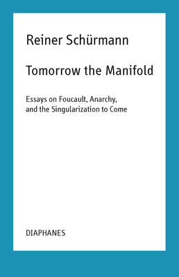 Tomorrow the Manifold - Essays on Foucault, Anarchy, and the Singularization to Come