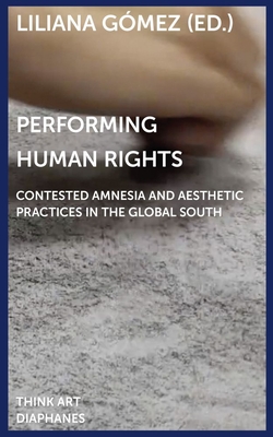 Performing Human Rights - Contested Amnesia and Aesthetic Practices in the Global South