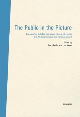 The Public in the Picture - Involving the Beholder  in Antique, Islamic, Byzantine and Western Medieval and Renaissance Art