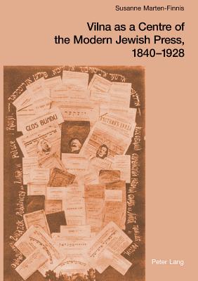 Vilna as a Centre of the Modern Jewish Press, 1840-1928