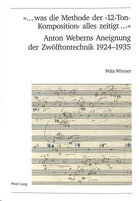 "... Was Die Methode Der '12-Ton-Komposition' Alles Zeitigt ..."- Anton Weberns Aneignung Der Zwoelftontechnik 1924-1935