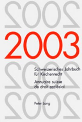 Schweizerisches Jahrbuch Fuer Kirchenrecht. Band 8 (2003)- Annuaire Suisse de Droit Ecclesial. Volume 8 (2003)