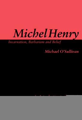 Michel Henry: Incarnation, Barbarism and Belief