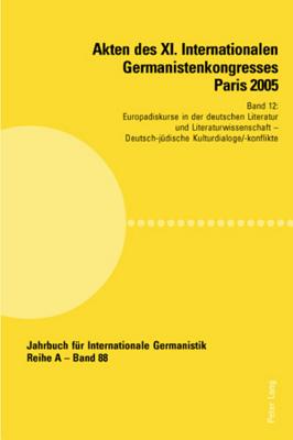 Akten Des XI. Internationalen Germanistenkongresses Paris 2005- "Germanistik Im Konflikt Der Kulturen"