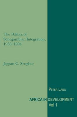 The Politics of Senegambian Integration, 1958-1994