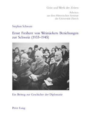 Ernst Freiherr Von Weizsaeckers Beziehungen Zur Schweiz (1933-1945)