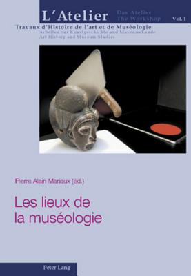 L'atelier. Travaux d'Histoire de l'art et de Museologie / Das Atelier. Arbeiten zur Kunstgeschichte und Museumskunde / The Workshop. Art History and Museum Studies