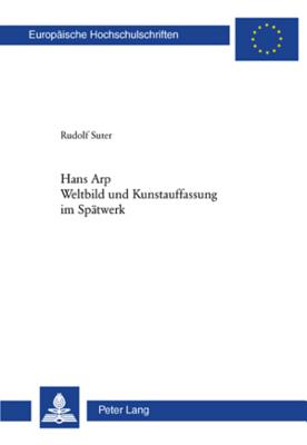 Hans Arp- Weltbild Und Kunstauffassung Im Spaetwerk