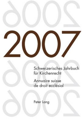 Schweizerisches Jahrbuch Fuer Kirchenrecht. Band 12 (2007)- Annuaire Suisse de Droit Ecclesial. Volume 12 (2007)