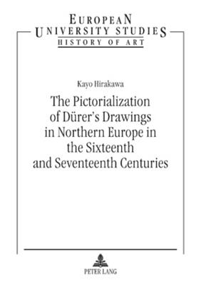 The Pictorialization of Duerer's Drawings in Northern Europe in the Sixteenth and Seventeenth Centuries