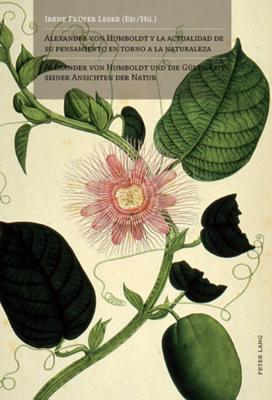 Alexander Von Humboldt Y La Actualidad de Su Pensamiento En Torno a la Naturaleza- Alexander Von Humboldt Und Die Gueltigkeit Seiner Ansichten Der Natur