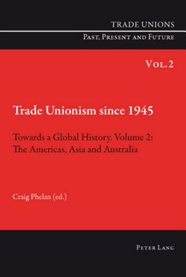 Trade Unionism since 1945: Towards a Global History. Volume 2