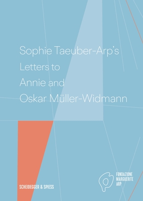Sophie Taeuber-Arp's Letters to Annie and Oskar Muller-Widmann