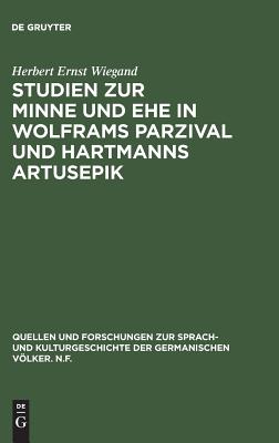 Studien Zur Minne Und Ehe in Wolframs Parzival Und Hartmanns Artusepik