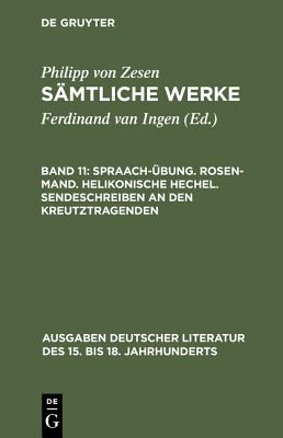 Spraach-übung. Rosen-mand. Helikonische Hechel. Sendeschreiben an Den Kreutztragenden