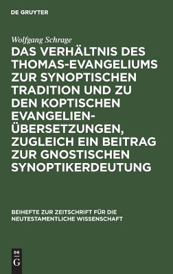 Verhältnis des Thomas-Evangeliums zur synoptischen Tradition und zu den koptischen Evangelienübersetzungen, zugleich ein Beitrag zur gnostischen Synoptikerdeutung