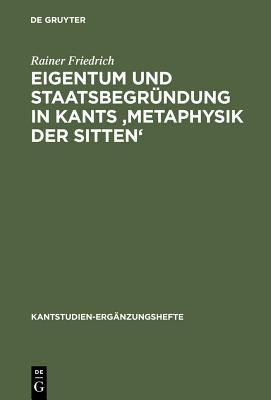 Eigentum und Staatsbegrundung in Kants 'Metaphysik der Sitten'