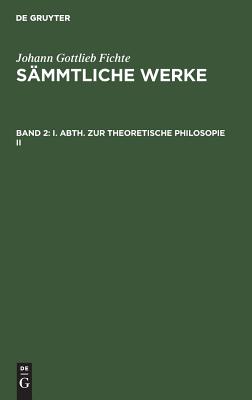 I. Abth. Zur Theoretische Philosopie II