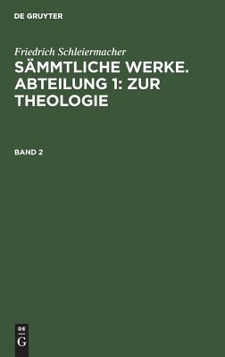 Sämmtliche Werke. Abteilung 1: Zur Theologie. Band 2