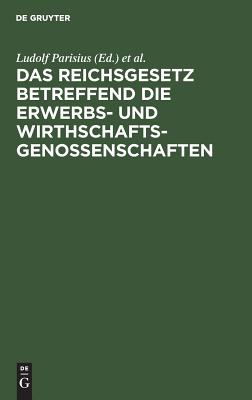 Reichsgesetz betreffend die Erwerbs- und Wirthschaftsgenossenschaften