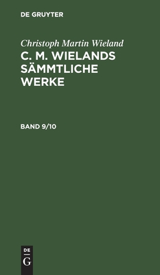 C. M. Wielands Sämmtliche Werke. Band 9/10