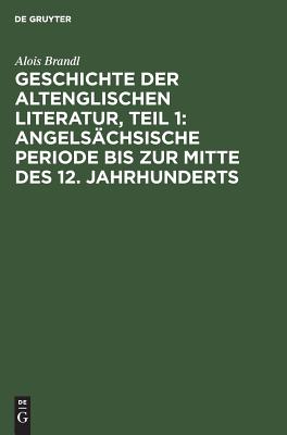 Geschichte der altenglischen Literatur, Teil 1: Angelsächsische Periode bis zur Mitte des 12. Jahrhunderts
