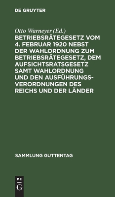 Betriebsrätegesetz vom 4. Februar 1920 nebst der Wahlordnung zum Betriebsrätegesetz, dem Aufsichtsratsgesetz samt Wahlordnung und den Ausführungsverordnungen des Reichs und der Länder