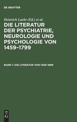 Die Literatur der Psychiatrie, Neurologie und Psychologie von 1459-1799, Band 1, Die Literatur von 1459-1699