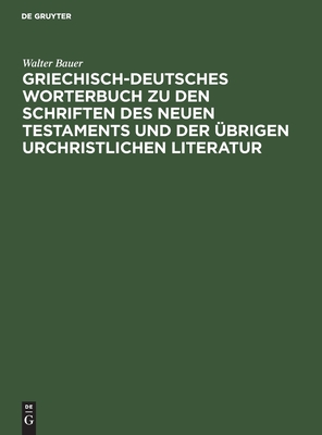 Griechisch-Deutsches Worterbuch zu den Schriften des Neuen Testaments und der übrigen urchristlichen Literatur