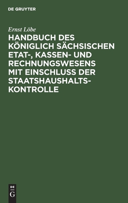 Handbuch Des Königlich Sächsischen Etat-, Kassen- Und Rechnungswesens Mit Einschluss Der Staatshaushaltskontrolle