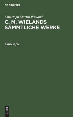 C. M. Wielands Sämmtliche Werke. Band 23/24