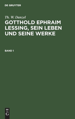 Gotthold Ephraim Lessing, sein Leben und seine Werke. Band 1