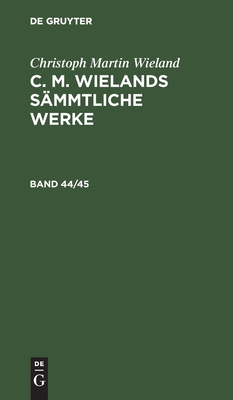 C. M. Wielands Sämmtliche Werke. Band 44/45