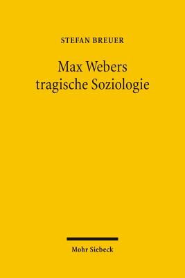 Max Webers tragische Soziologie