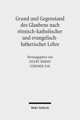 Grund und Gegenstand des Glaubens nach roemisch-katholischer und evangelisch-lutherischer Lehre